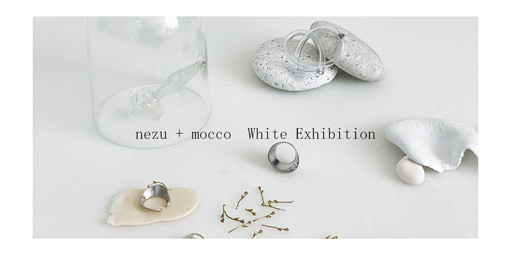 nezu + mocco ” White Exhibition ”